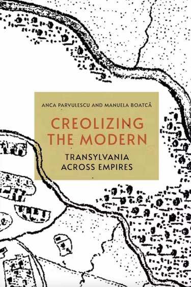 Book cover with black on white map and tan square in middle with texxt Creolizing the Modern Transylvania Across Empires