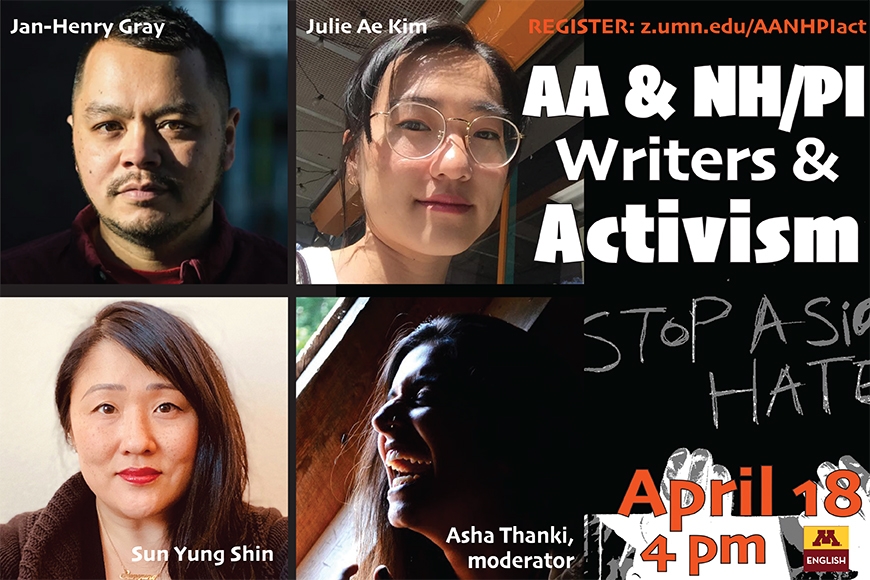 Event banner, with background image of protest sign Stop Asian Hate, to left four head and shoulder photos of participants grouped in square, and white text to right "AA & NH/PI Writers & Activism" and orange text below: 4 pm April 18. Bottom right: an icon with maroon M on yellow background above white text English on maroon background. Orange text at top right: Register: z.umn.edu/AANHPIact