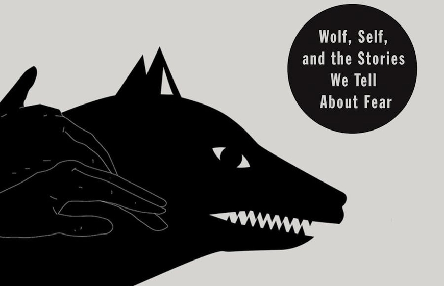 Grey background with black silhouette of wolf head in profile; overlaid are two black human hands, to upper right a black circle with white text: Wolf, Self, and the Stories We Tell About Fear