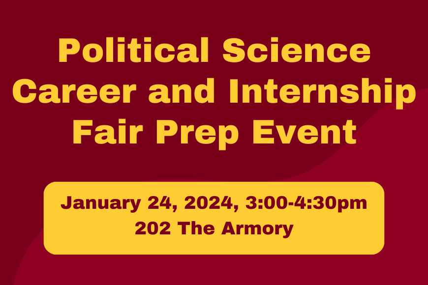 Text reading: "Political Science Career and Internship Fair Prep Event. January 24, 2024, 3:00-4:30pm, 202 The Armory."