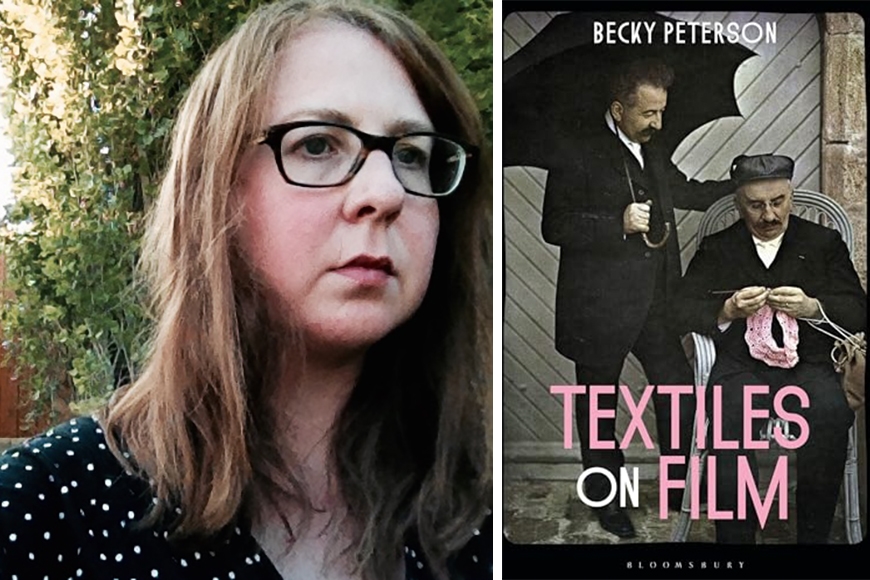 Two side by side images: (on left) head and shoulders of person with light brown hair to shoulders and light skin, wearing dark-rimmed glasses and dark top in front of folliage; (on right) book cover with two people in dark suits, one holding an umbrella and the other seated with hands apparently knitting; text: Becky Peterson Textiles on Film