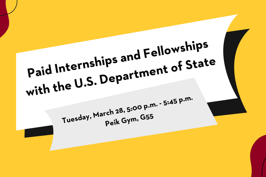 Paid Internships and Fellowships with the U.S. Department of State. Tuesday March 28, 5:00 pm to 5:45 pm. Peik Gym, G55.