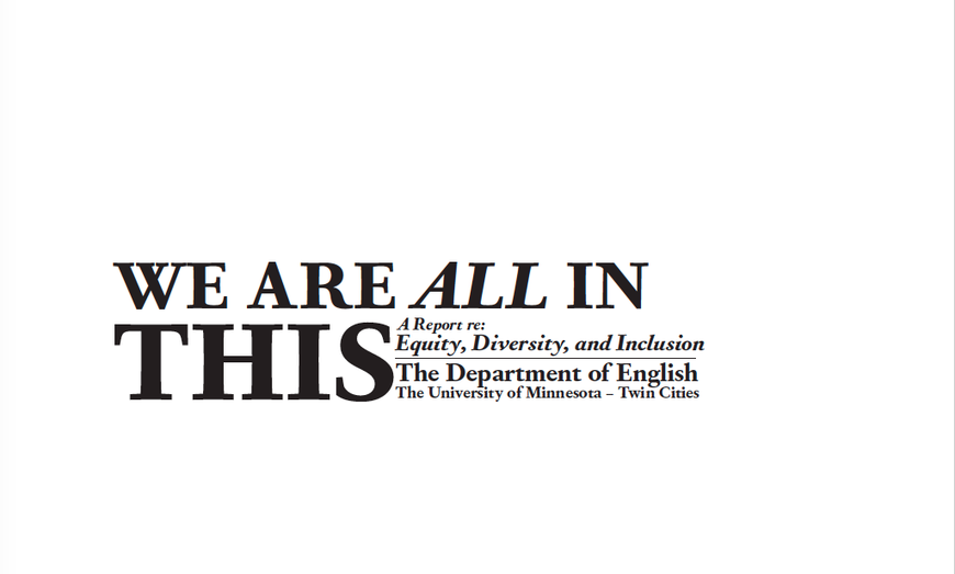 Title page of EDI Report: white background and black text: We Are ALL in This: A Report Re; Equity, Diversity, and Inclusion, The Department of English, University of Minnesota Twin Cities