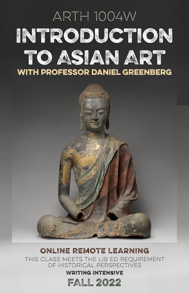 ARTH 1004W, Introduction to Asian Art, Fall 2022 course poster. Remote learning with Professor Daniel Greenberg. 
