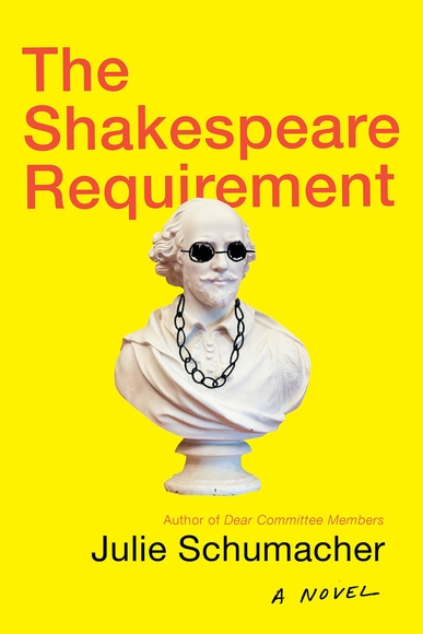 "The Shakespeare Requirement" by Julie Schumacher, author of Dear Committee Members. Yellow book cover with image of Shakespeare bust with sunglasses and a necklace sketched on in black marker.