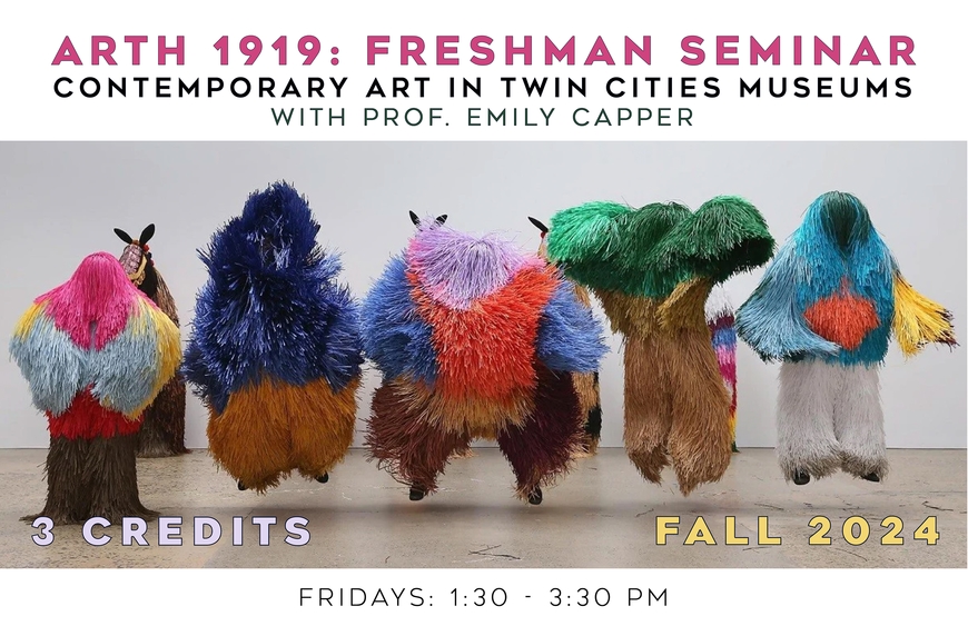 Poster for ArtH 1919 Freshman Seminar. Contemporary Art in the Twin Cities Museums with Prof. Emily Capper. 3 credits. Fall 2024. Photo in the center shows five figures in colorful costumes.