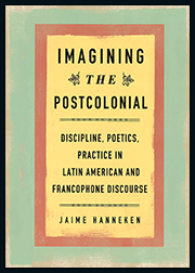 book cover Imagining the Postcolonial: Discipline, Poetics, Practice in Latin American and Francophone Discourse