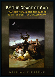 By the Grace of God: Francoist Spain and the Sacred Roots of Political Imagination book cover