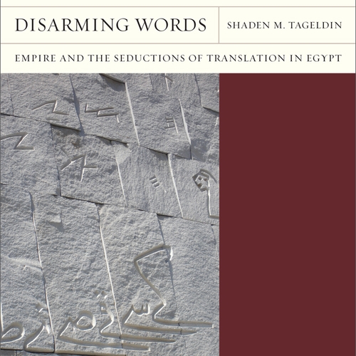 Front cover of Shaden M. Tageldin, _Disarming Words: Empire and the Seductions of Translation in Egypt_ (University of California Press, 2011).