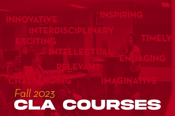 "Fall 2023 CLA Courses" Maroon image of a classroom with the words Innovative, Inspiring, Interdisciplinary, Exciting, Timely, Intellectual, Engaging, Relevant, Challenging, Imaginative