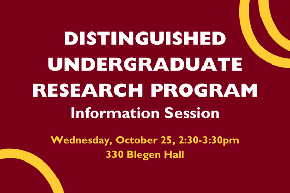 Text reading: "Distinguished Undergraduate Research Program Information Session. Wednesday, October 25, 2:30-3:30pm, 330 Blegen Hall."
