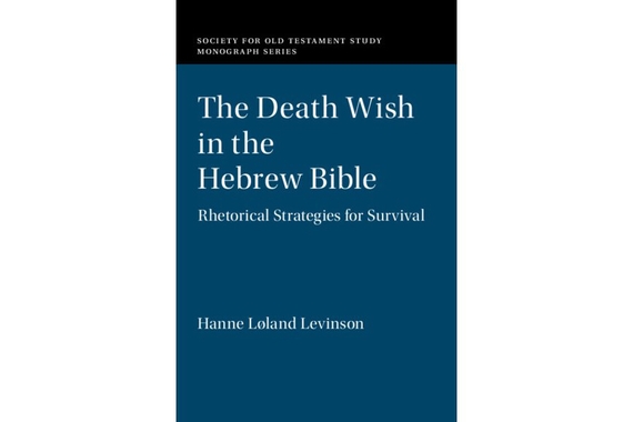 The Death Wish in the Hebrew Bible Rhetorical Strategies for Survival Hanne Løland Levinson, University of Minnesota