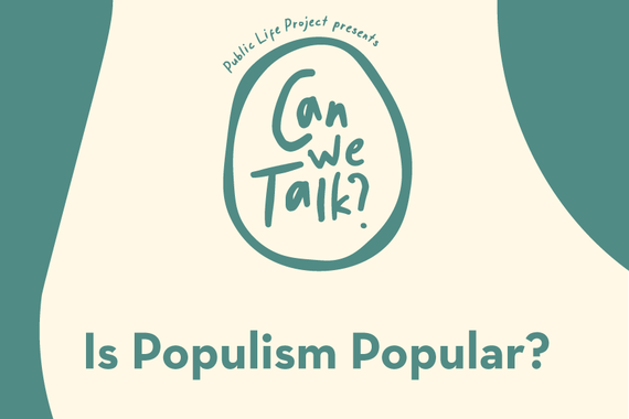 Public Life Project presents... Can we Talk: Is Populism Popular?
