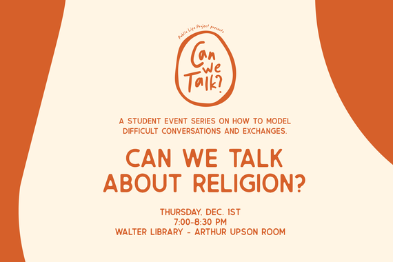Can We Talk About Religion? A student event series on how to model difficult conversations and exchanges. Thursday, December 1, Upson Room, Walter Library from 7-8:30 pm