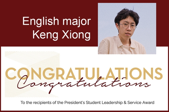 Maroon stripe above white stripe, with head and shoulders photo top right of person with short dark hair, wearing glasses and light shirt; text saying English major Keng Xiong Congratulations to the recipietns of the President's Student Leadership and Service Award