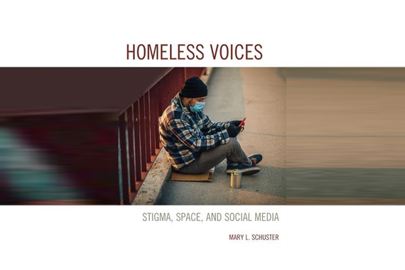 Homeless Voices Stigma, Space, and Social Media by Mary L. Schuster