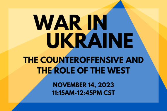 Text reading: "War in Ukraine. The Counteroffensive and the Role of the West. November 14, 2023. 11:15am-12:45pm CST.