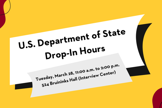 U.S department of state drop-in hours. tuesday, march 28, 11:00am to 2:00pm. 524 Bruiniks Hall (interview center). 