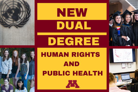 Four different pictures of UMN students surrounding a center panel that says "New Dual Degree: Human Rights and Public Health". Text is written in Maroon and Gold