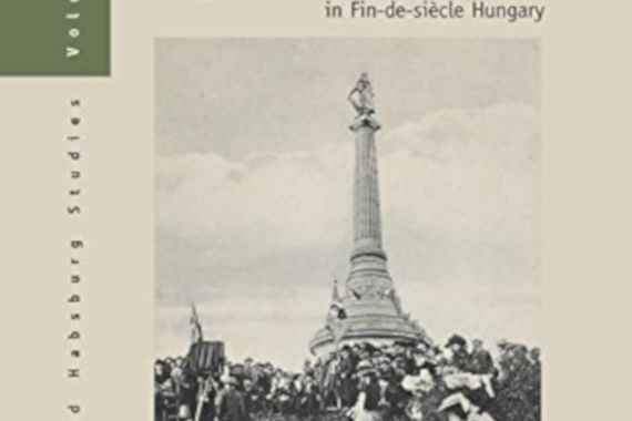 The Monumental Nation: Magyar Nationalism and Symbolic Politics in Fin-de-siècle Hungary