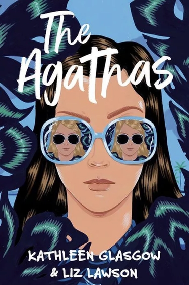 Book cover with art of person with long dark hair, light skin, wearing glasses that reflect another person wearing glasses, with text "The Agathas, Kathleen Glasgow & Liz Lawson"