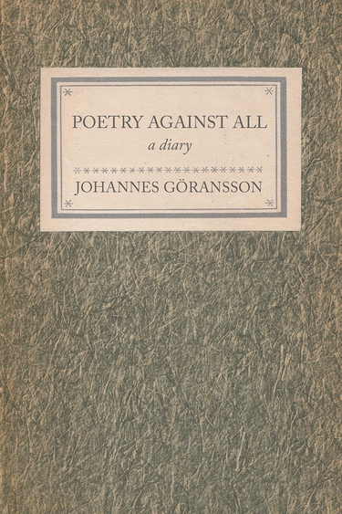 Image of textured tan and blue leather-looking book cover with cream rectangle in upper half, on which a grey border surrounds title text POETRY AGAINST ALL, a diary, JOHANNES GORANSSON, with a line of grey stars above author name