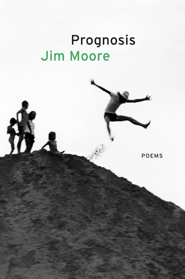 Book cover with white background and in upper center the text in black: Prognosis; and the text in green: Jim Moore; below, black and white photo of four human figures at top of dark hill with another figure in air, legs and arms spread; below, text in black: POEMS