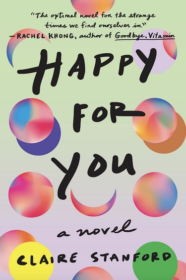 Book cover with background of green fading to lavender, with floating multi-colored circles and semi-circles, and text: "Happy for You, a novel, Claire Stanford"