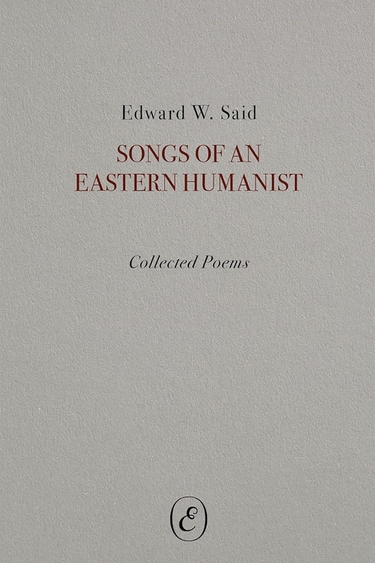 Grey rectangle with text: Edward W. Said Songs of an Eastern Humanist Collected Poems