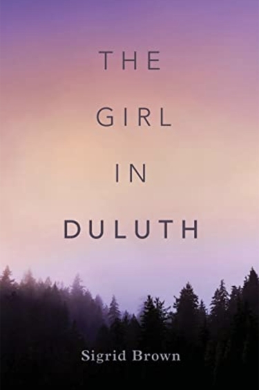 Book cover with background of pink sky above silhouette of everygreen trees and text: The Girl in Duluth, Sigrid Brown