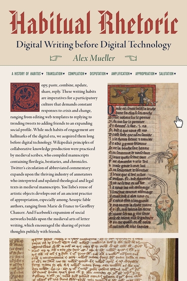 Book cover with tan background and, at top, red text Habitual Rhetoric: Digital Writing before Digital Technology Alex Mueller; bottom two thirds show examples of medieval illustrated manuscripts