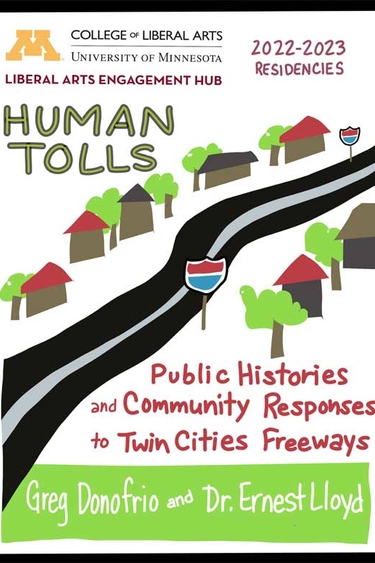 Illustration of a freeway with houses and trees on either side of it. Text: Liberal Arts Engagement Hub 2022-23 Residencies Human Tolls Public Histories and Community Responses to Twin Cities Freeways Greg Donofrio and Dr. Ernest Lloyd