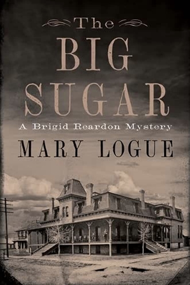 Book cover with sepia illustration of old-fashioned house on a corner, with text: The Big Sugar: A Brigid Reardon Mystery Mary Logue