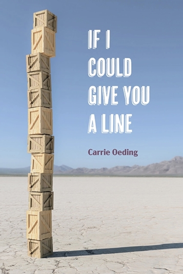 Book cover with photo of stack of wooden boxes casting shadow on white sand with blue sky behind, and text: If I Could Give You a Line Carrie Oeding