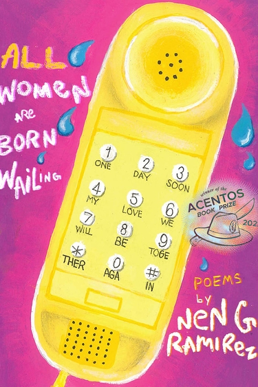 Book cover with hot pink background, large illustration of yellow button phone with blue droplets around it, and text: All Women Are Born Wailing Poems by Nen G Ramirez, sticker that reads Acentos Book Prize 2022