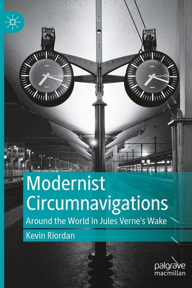 Book cover with black and white photo of two clocks with white hands; spine has aqua bar; bottom third has aqua bar with white text: Modernist Circumnavigations, Around the World in Jules Verne's Wake, Kevin Riordan