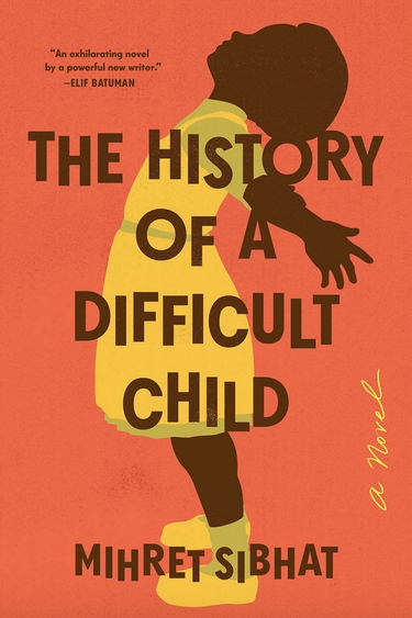 Book cover with orange background, illustration of brown person wearing yellow dress and shoes, with text: The History of a Difficult Child A Novel Mihret Sibhat