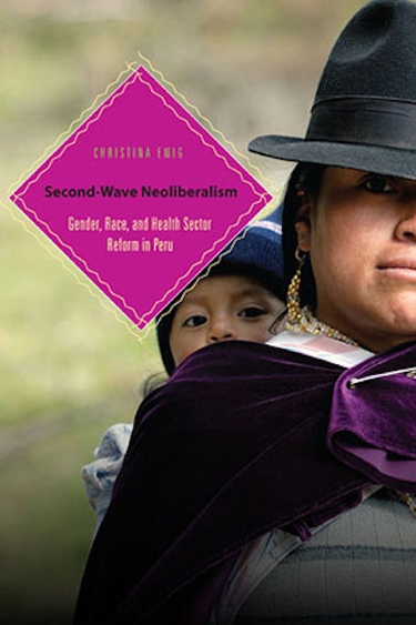 Second-Wave Neoliberalism: Gender, Race, and Health Sector Reform in Peru