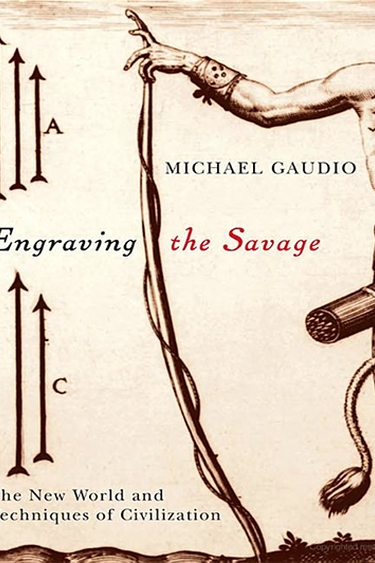 Image of Michael Gaudio's book, Engraving the Savage