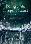 Cover image of Scott Parker's Being on the Oregon Coast: An Essay on Nature, Solitude, the Creation of Value, and the Art of Human Flourishing, white text on photo from far above of greenish blue crashing ocean surf 