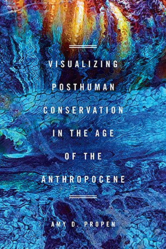 Image of book cover for Visualizing Posthuman Conservation in the Age of the Anthropocene by Amy D. Propen
