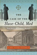 Cover of Karen Woods Weierman's The Case of the Slave-Child, Med: Free Soil in Antislavery Boston